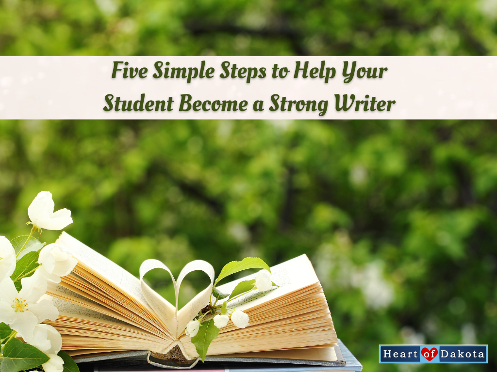 Heart of Dakota - From Our House to Yours - Five Simple Steps to Help Your Student Become a Strong Writer