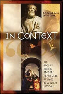 In Context: The Stories Behind Seventy Memorable Sayings in Church History