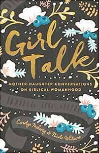 Girl Talk: Mother-Daughter Conversations on Biblical Womanhood