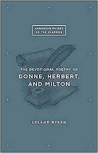 Christian Guides to the Classics: The Devotional Poetry of Donne, Herbert, and Milton