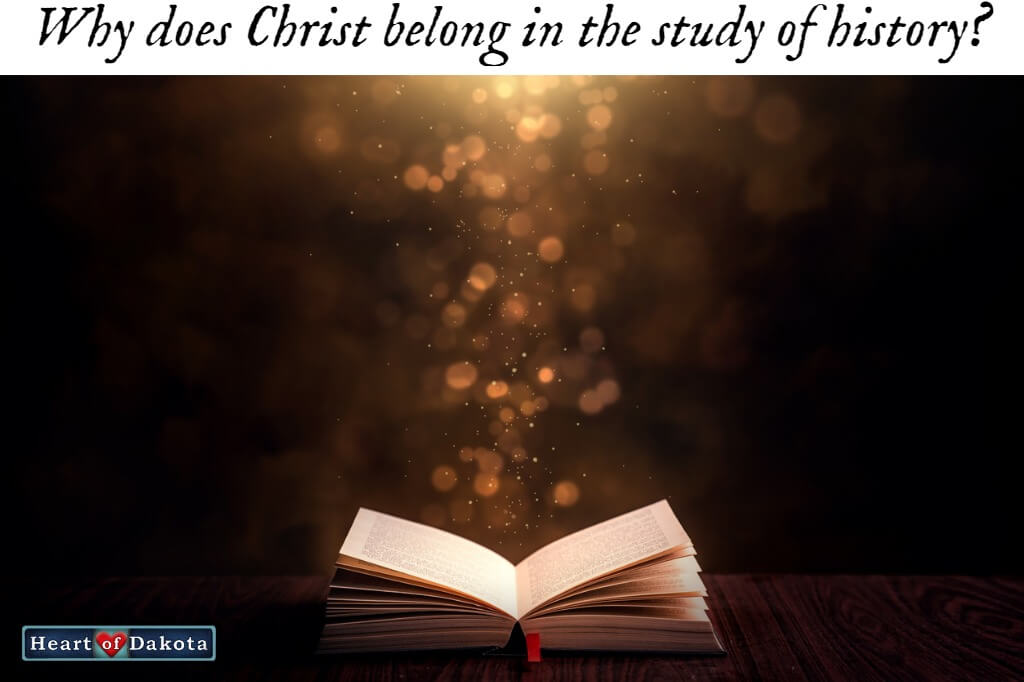 History with Heart of Dakota - Why does Christ belong in the study of history?