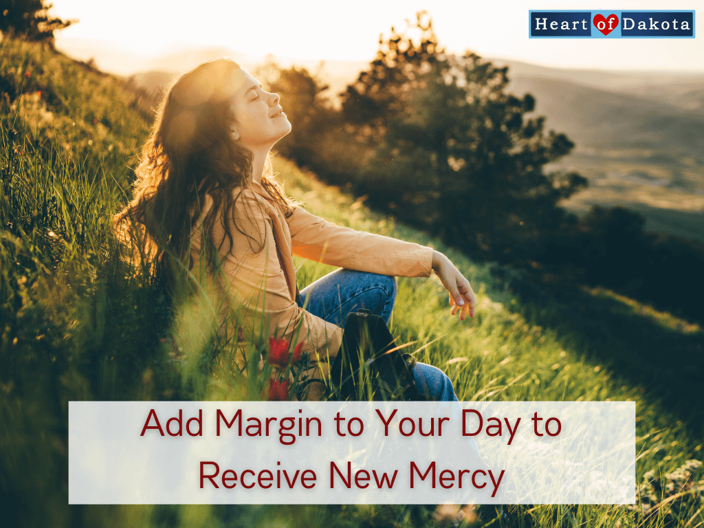 A Heart of Dakota Life - Add Margin to Your Day to Receive New Mercy
