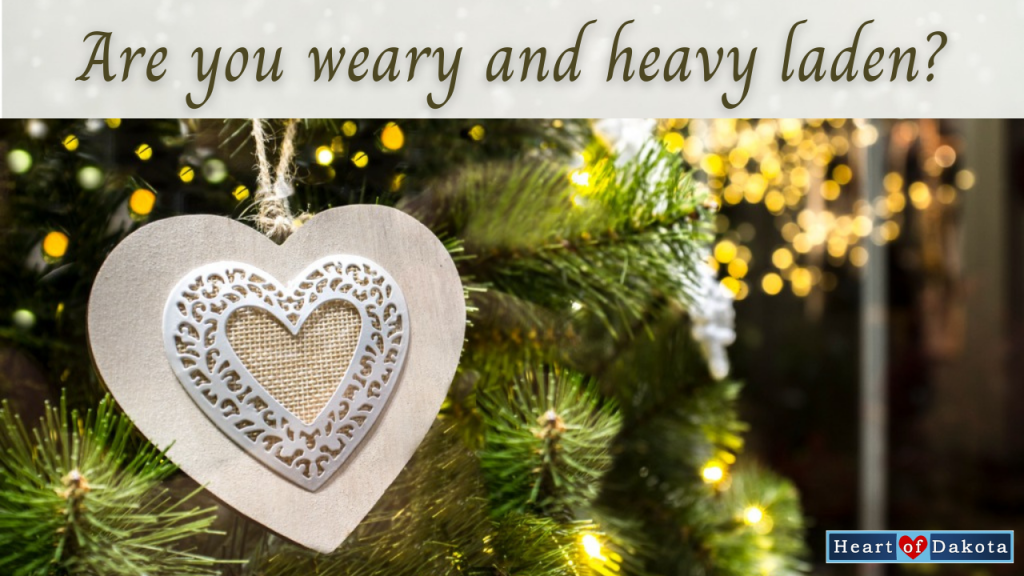 Heart of Dakota - From Our House to Yours - Are you weary and heavy laden?