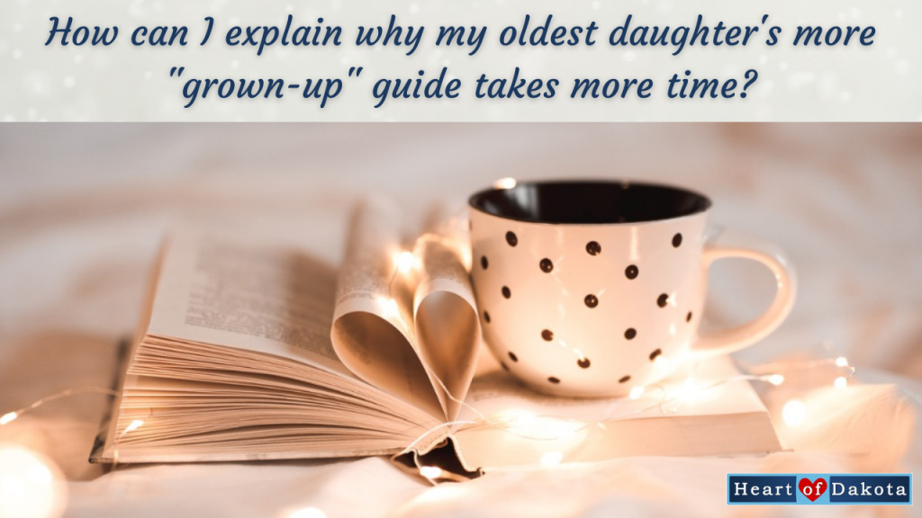 Heart of Dakota - Dear Carrie - How can I explain why my oldest daughter's more grown-up guide takes more time?