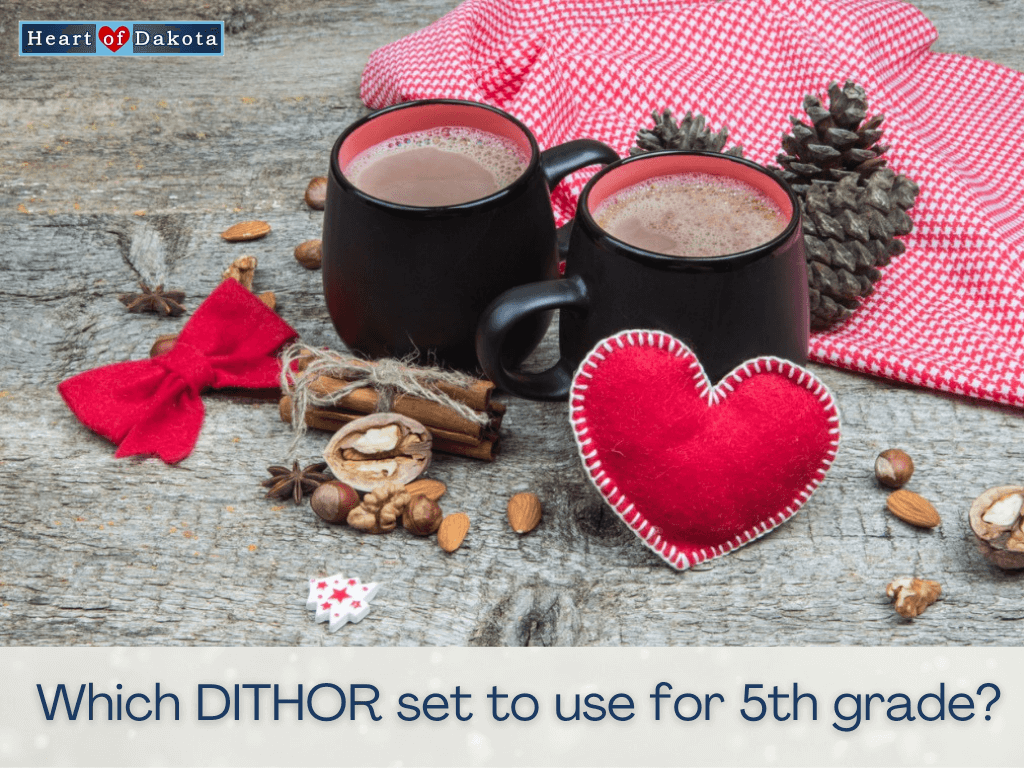 Heart of Dakota - Dear Carrie - Should we use the 4/5 or the 5/6 girl set for DITHOR for fifth grade?