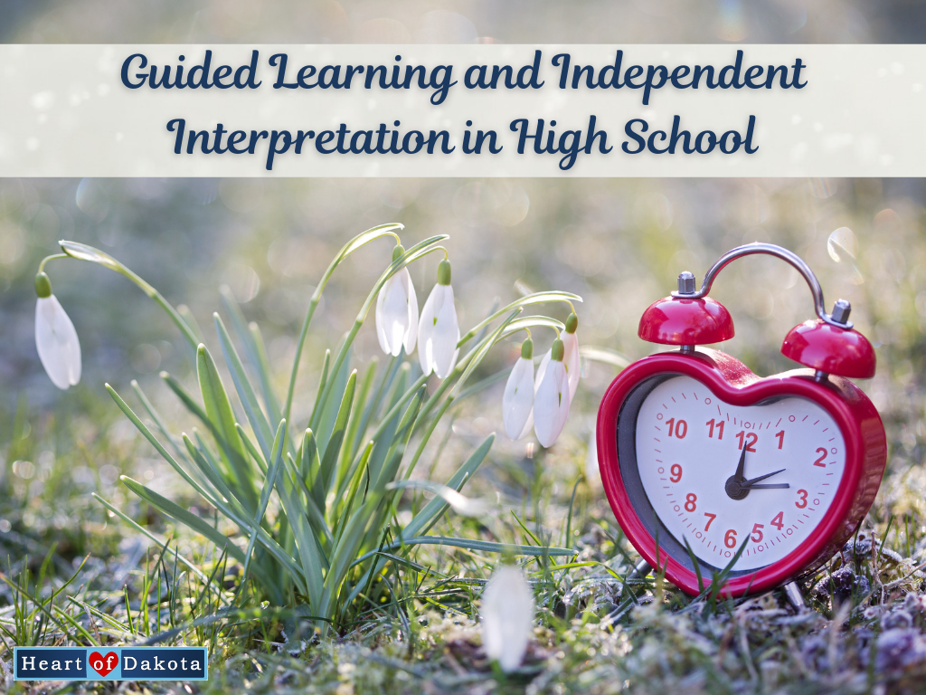 Heart of Dakota - Heart of Dakota Life - Guided Learning and Independent Interpretation in High School
