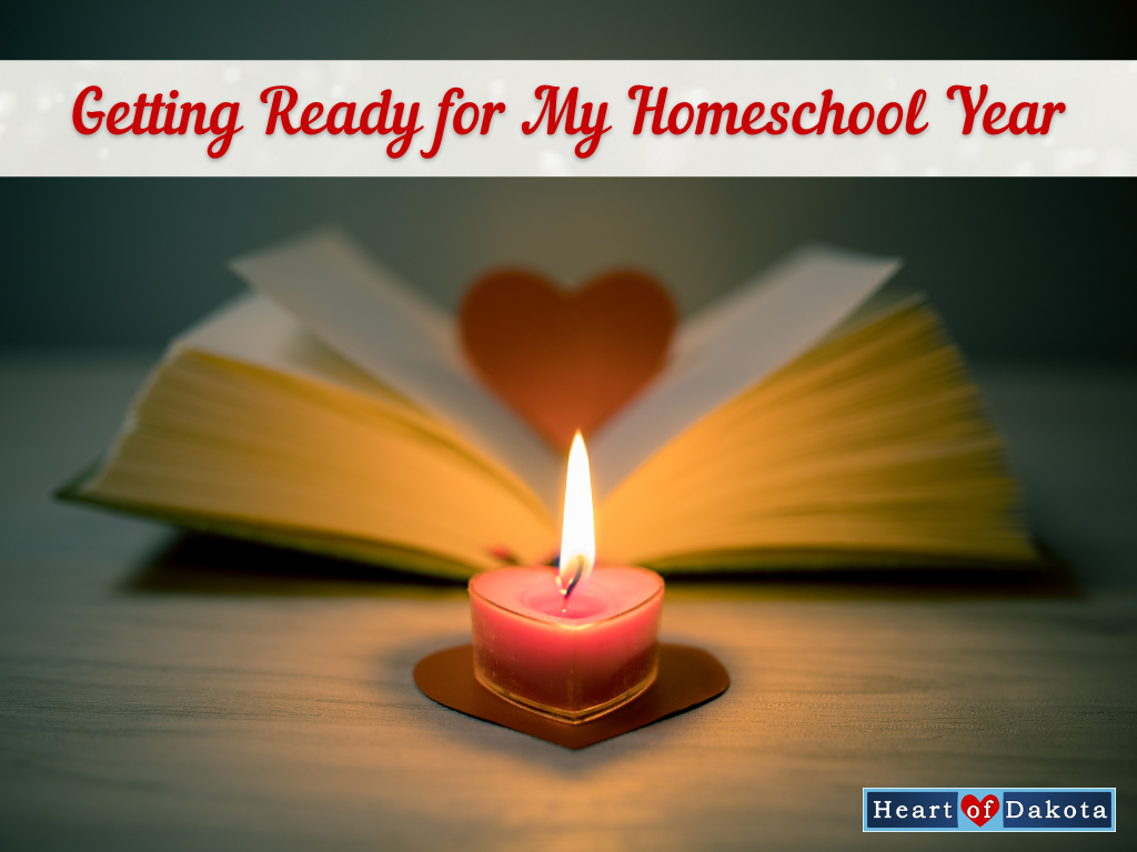 Heart of Dakota - From Our House to Yours - Getting Ready for My Homeschool Year