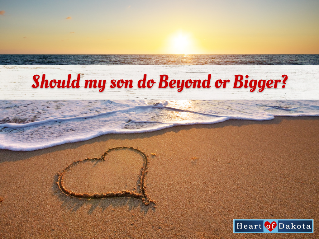 Heart of Dakota - Pondering Placement - Should my son do Beyond or Bigger?