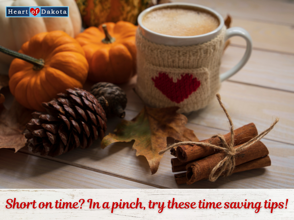 Heart of Dakota - From Our House to Yours - Short on time? In a pinch, try these time saving tips!