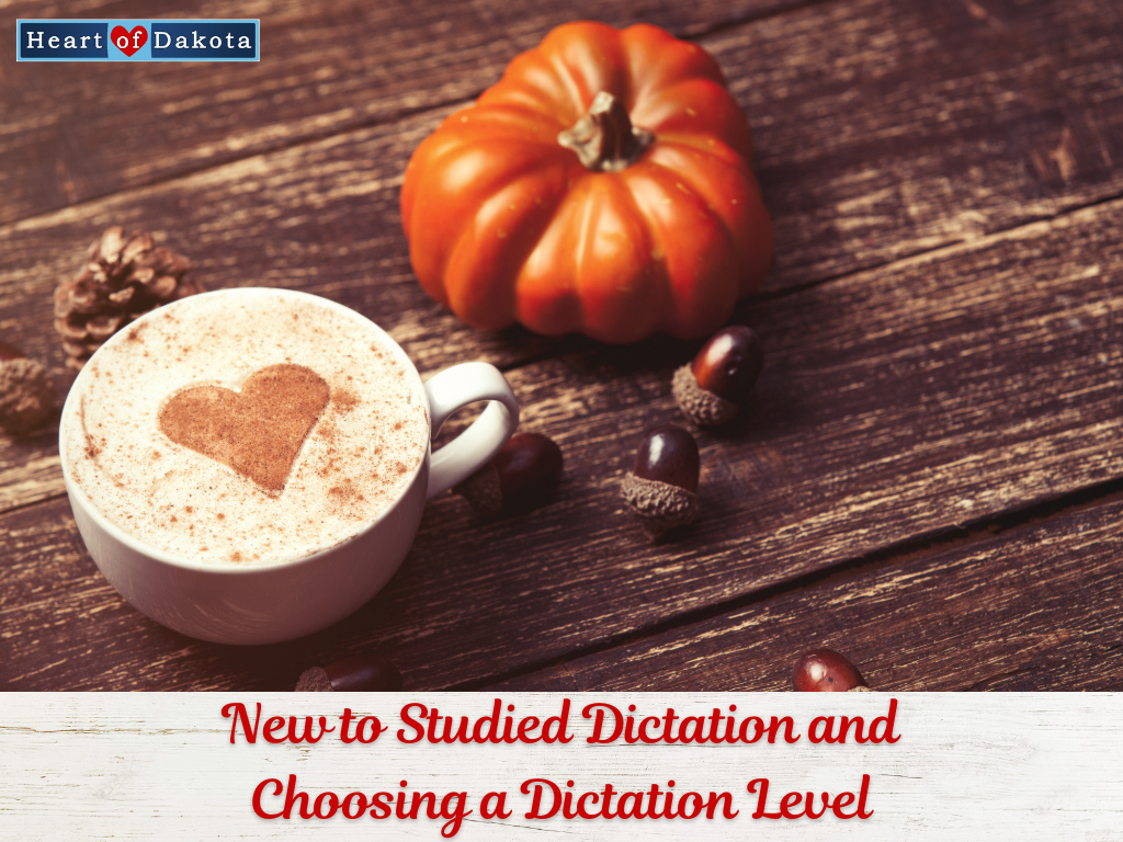 Heart of Dakota - More Than a Charlotte Mason Moment - New to Studied Dictation and Choosing a Dictation Level