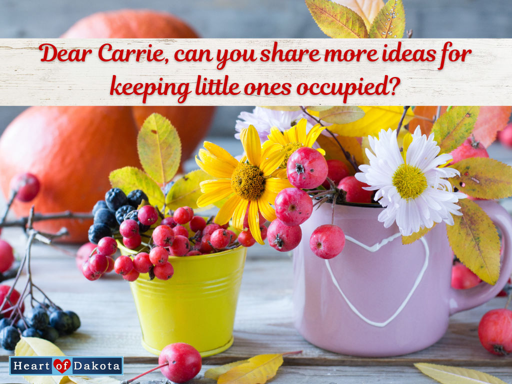 Heart of Dakota - Dear Carrie - Can you share some ideas for playpen/room time and play-at-the-table activities?