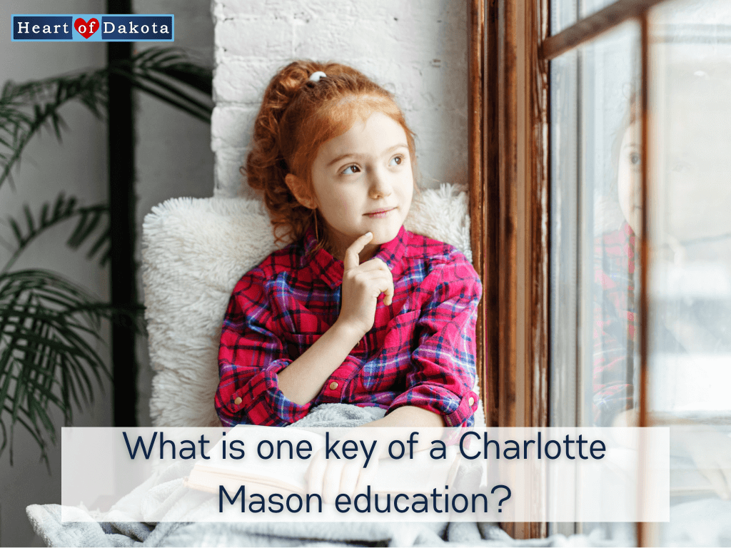 Heart of Dakota - Teaching Tip - What is one key of a Charlotte Mason education?