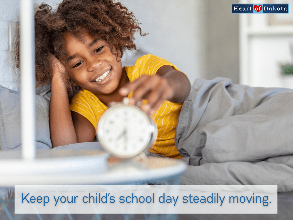 Heart of Dakota - Teaching Tip - Keep your child's school day steadily moving.