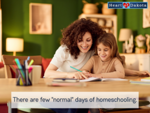 Heart of Dakota - Teaching Tip - There are few "normal" days of homeschooling.