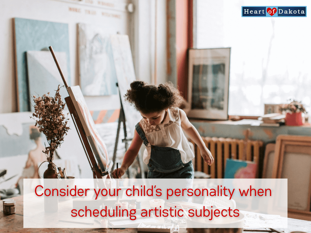 Heart of Dakota - Teaching Tip - Consider your child's personality when scheduling artistic subjects