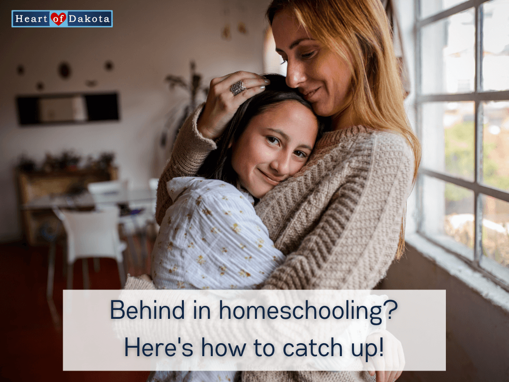 Heart of Dakota - From Our House to Yours - Behind in homeschooling? Here's how to catch up!