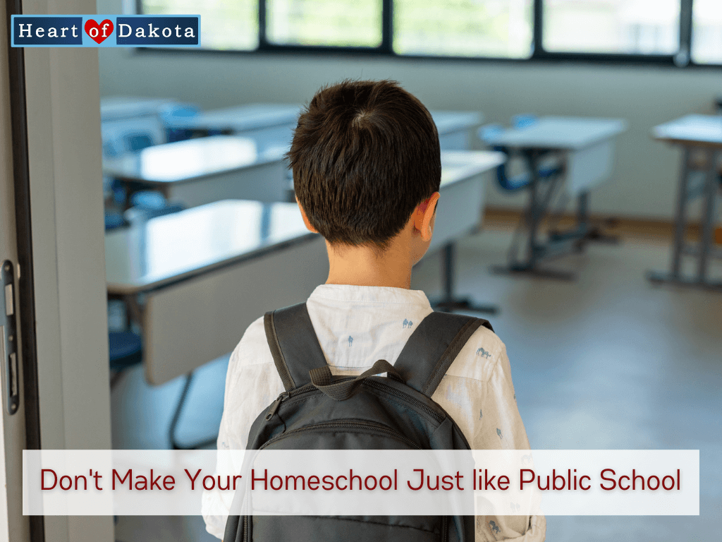 Don't Make Your Homeschool Just like Public School - Heart of Dakota - From Our House to Yours