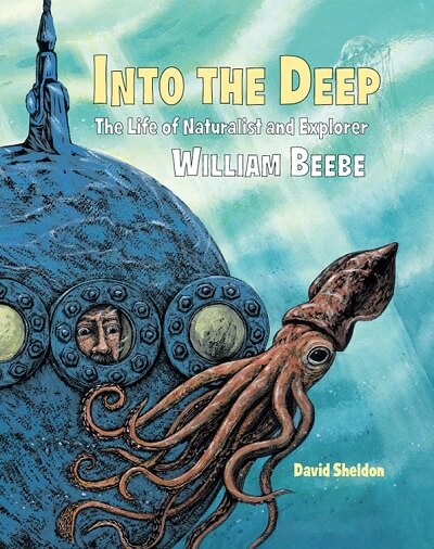 Into the Deep: The Life of Naturalist and Explorer William Beebe