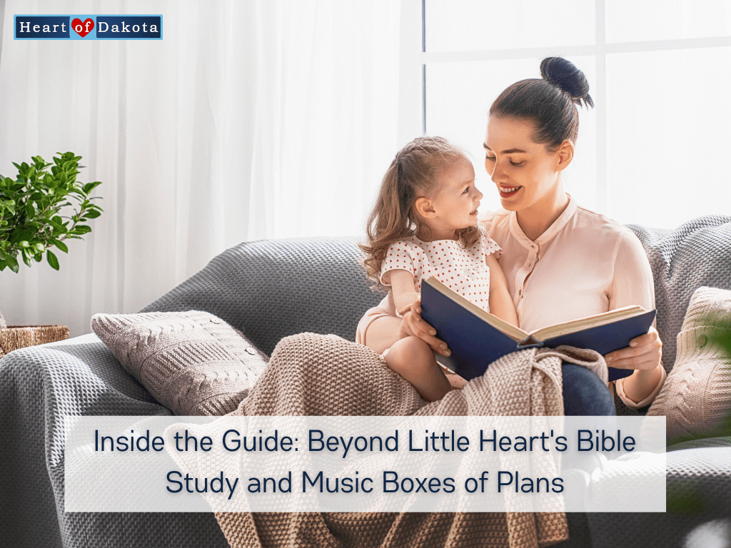 Heart of Dakota - Inside the Guide: Beyond Little Heart's Bible Study and Music Boxes of Plans
