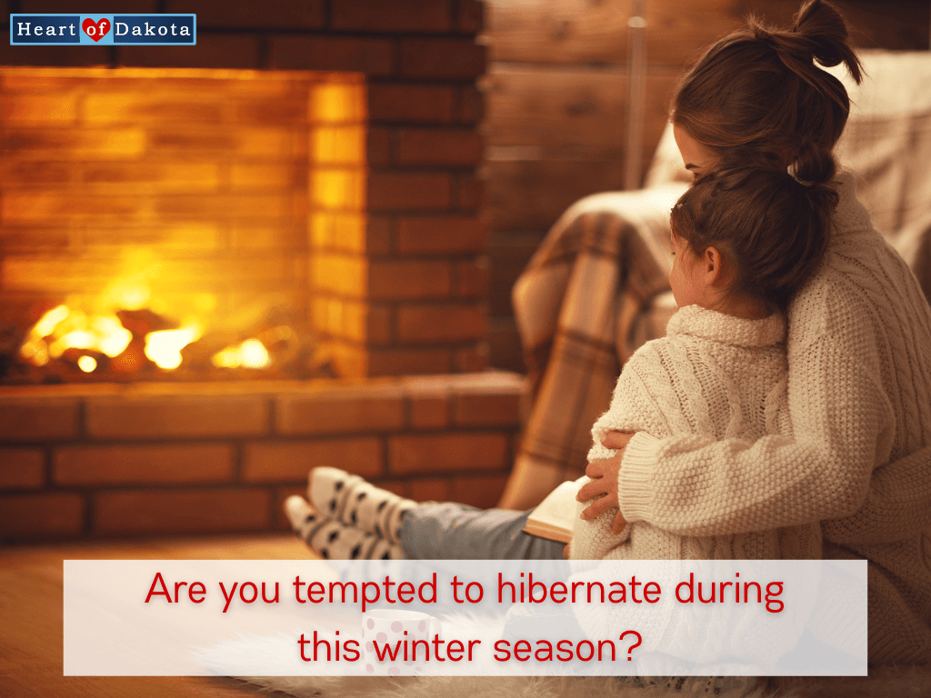 Heart of Dakota - Teaching Tip - Are you Tempted to Hibernate During This Winter Season?