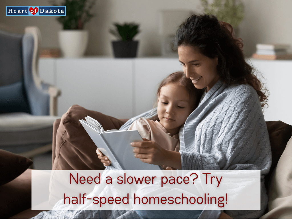 A Heart of Dakota Life - Need a slower pace? Try half-speed homeschooling!