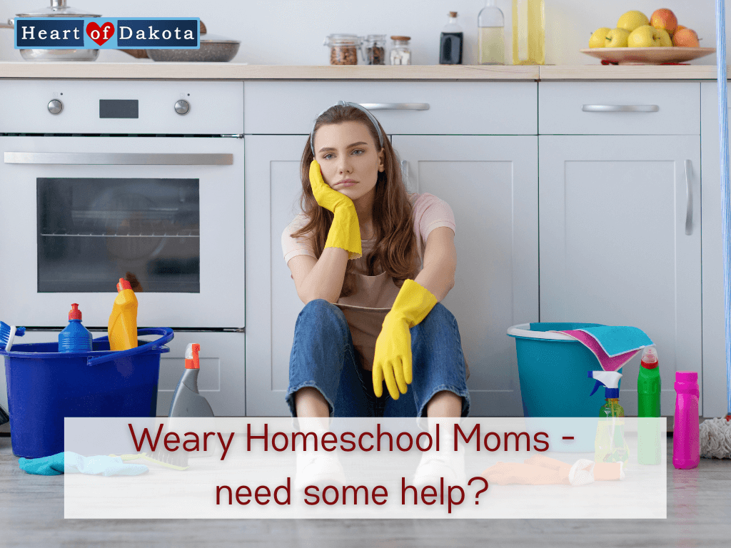 A Heart of Dakota Life - Weary Homeschool Moms - need some help?