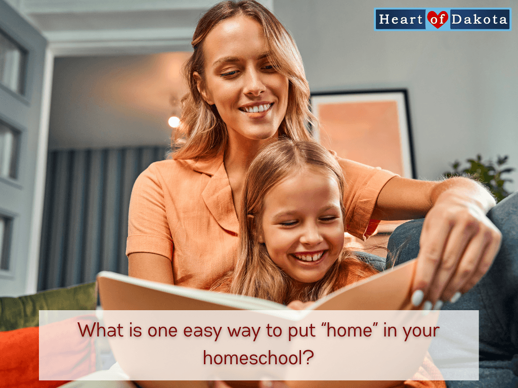 Heart of Dakota - Teaching Tip - What is one easy way to put "home" in your homeschool?