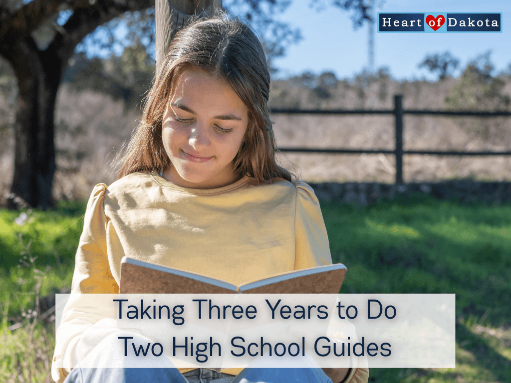 Heart of Dakota - Let's Talk - Taking Three Years to Do Two High School Guides