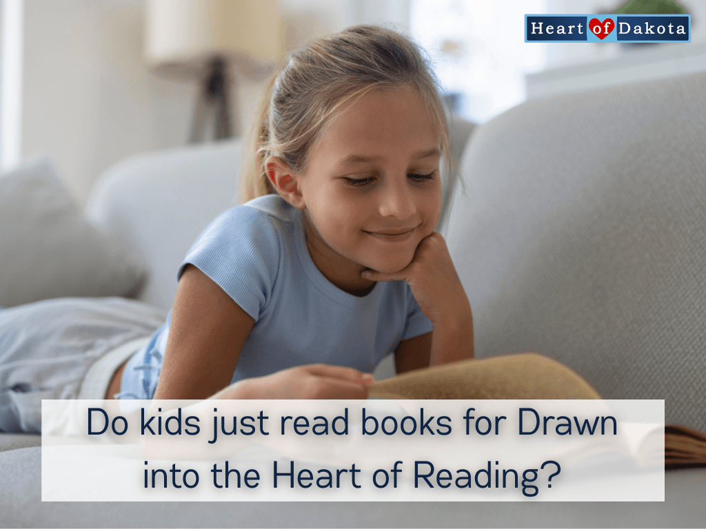 Heart of Dakota - Let's Talk - Do kids just read books for Drawn into the Heart of Reading?